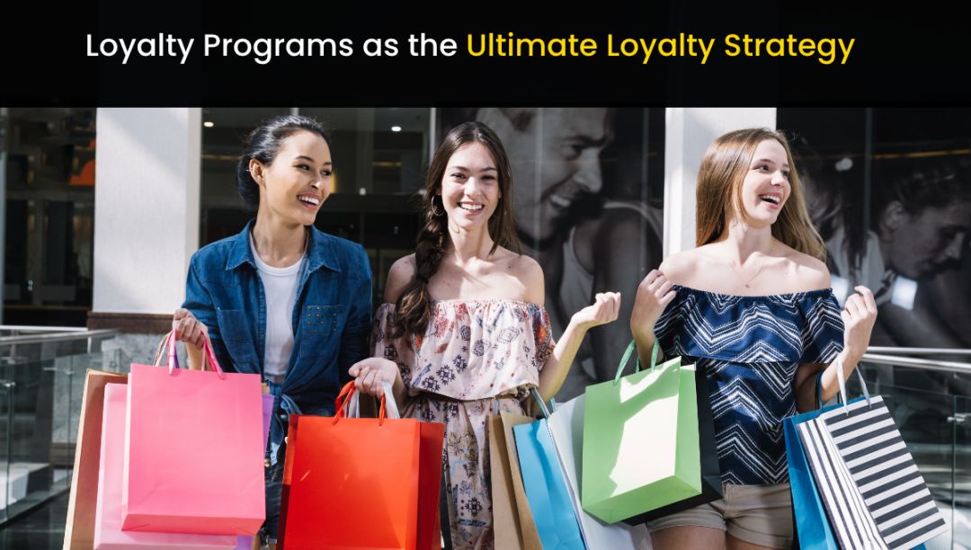 Loyalty Programs as the Ultimate Customer Loyalty Strategy