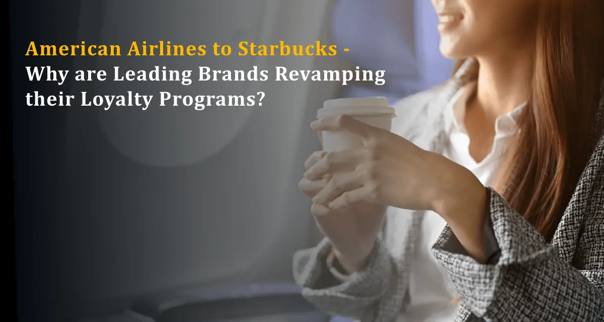 American Airlines to Starbucks – Why are leading brands revamping their loyalty programs? featured image