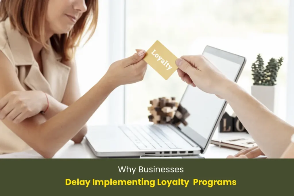 Reasons Businesses Delay Implementing Loyalty Programs